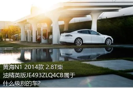 黄海N1 2014款 2.8T柴油精英版JE493ZLQ4CB属于什么级别的车？