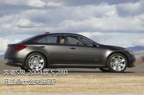 奔驰S级 2004款 S 280用的是什么变速箱？