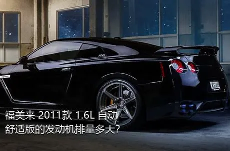 福美来 2011款 1.6L 自动舒适版的发动机排量多大？