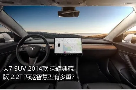 大7 SUV 2014款 荣耀典藏版 2.2T 两驱智慧型有多重？