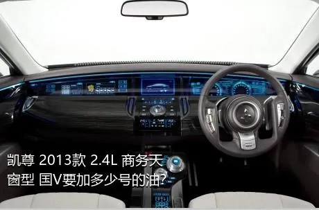 凯尊 2013款 2.4L 商务天窗型 国V要加多少号的油？