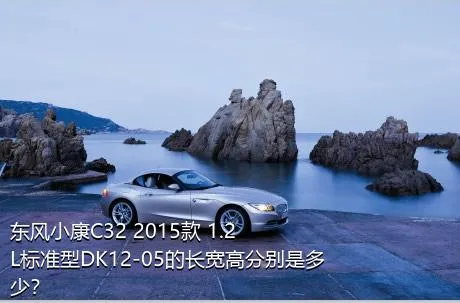 东风小康C32 2015款 1.2L标准型DK12-05的长宽高分别是多少？