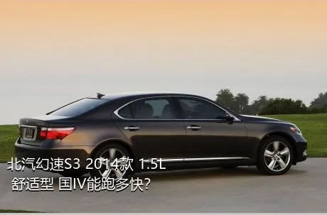 北汽幻速S3 2014款 1.5L 舒适型 国IV能跑多快？