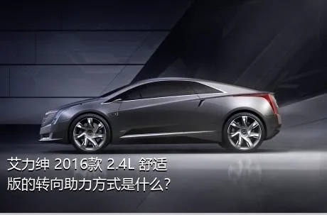 艾力绅 2016款 2.4L 舒适版的转向助力方式是什么？