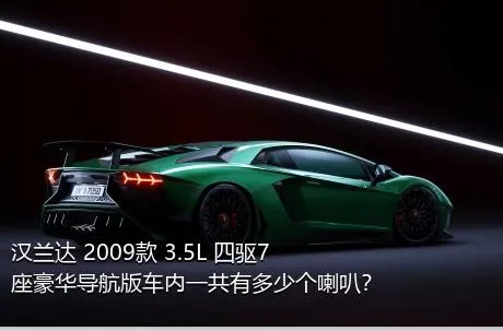 汉兰达 2009款 3.5L 四驱7座豪华导航版车内一共有多少个喇叭？