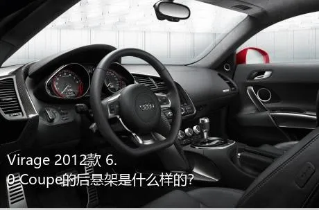 Virage 2012款 6.0 Coupe的后悬架是什么样的？