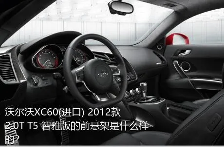 沃尔沃XC60(进口) 2012款 2.0T T5 智雅版的前悬架是什么样的？