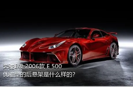 奔驰E级 2006款 E 500 优雅型的后悬架是什么样的？