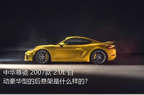 中华尊驰 2007款 2.0L 自动豪华型的后悬架是什么样的？