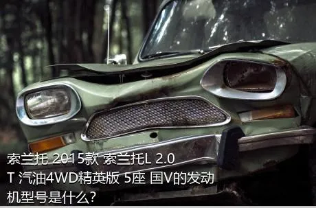 索兰托 2015款 索兰托L 2.0T 汽油4WD精英版 5座 国V的发动机型号是什么？