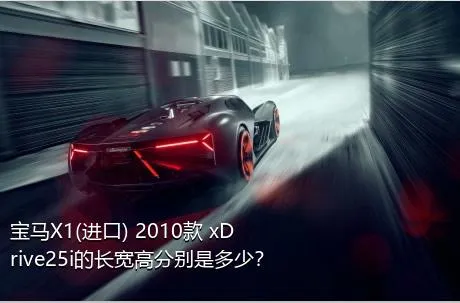 宝马X1(进口) 2010款 xDrive25i的长宽高分别是多少？