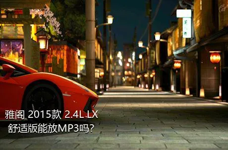 雅阁 2015款 2.4L LX 舒适版能放MP3吗？