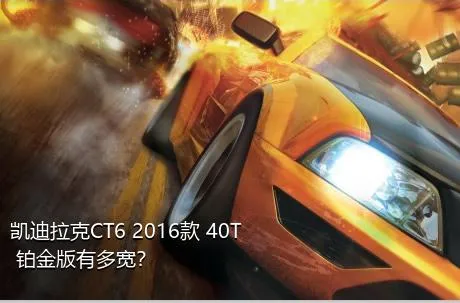 凯迪拉克CT6 2016款 40T 铂金版有多宽？