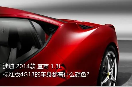 迷迪 2014款 宜商 1.3L 标准版4G13的车身都有什么颜色？