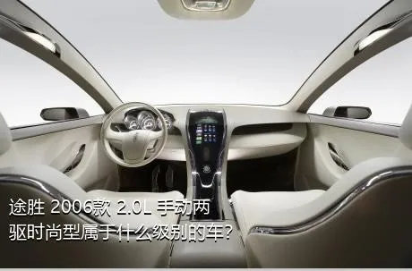 途胜 2006款 2.0L 手动两驱时尚型属于什么级别的车？