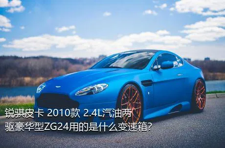 锐骐皮卡 2010款 2.4L汽油两驱豪华型ZG24用的是什么变速箱？