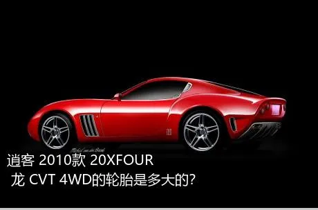 逍客 2010款 20XFOUR 龙 CVT 4WD的轮胎是多大的？