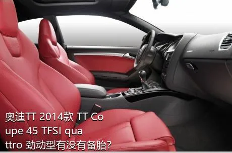 奥迪TT 2014款 TT Coupe 45 TFSI quattro 劲动型有没有备胎？