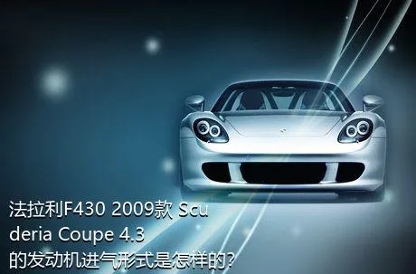 法拉利F430 2009款 Scuderia Coupe 4.3的发动机进气形式是怎样的？