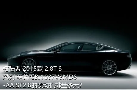 拓陆者 2015款 2.8T S系列 至尊版BJ1037V3MD6-AAISF2.8的发动机排量多大？