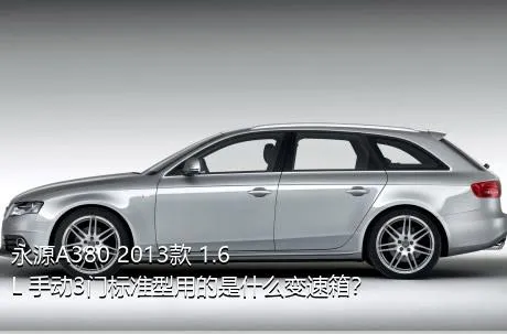 永源A380 2013款 1.6L 手动3门标准型用的是什么变速箱？