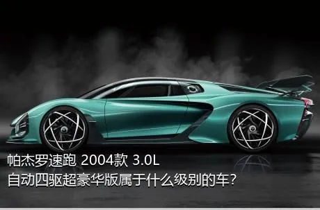 帕杰罗速跑 2004款 3.0L 自动四驱超豪华版属于什么级别的车？