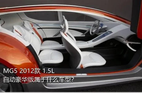 MG5 2012款 1.5L 自动豪华版属于什么车型？