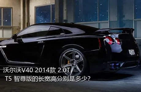 沃尔沃V40 2014款 2.0T T5 智尊版的长宽高分别是多少？