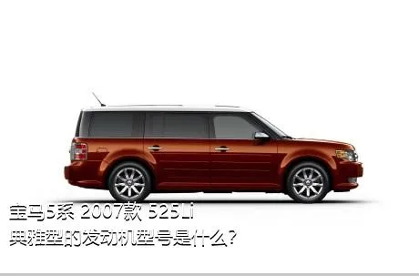 宝马5系 2007款 525Li 典雅型的发动机型号是什么？