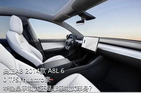 奥迪A8 2014款 A8L 60 TFSI quattro豪华型是承载式还是非承载式车身？