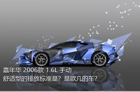 嘉年华 2006款 1.6L 手动舒适型的排放标准是？是欧几的车？