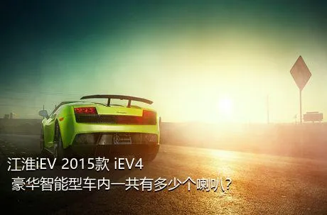 江淮iEV 2015款 iEV4 豪华智能型车内一共有多少个喇叭？