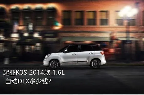 起亚K3S 2014款 1.6L 自动DLX多少钱？