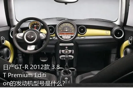 日产GT-R 2012款 3.8T Premium Edition的发动机型号是什么？