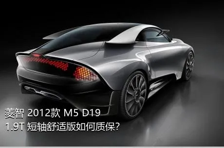 菱智 2012款 M5 D19 1.9T 短轴舒适版如何质保？