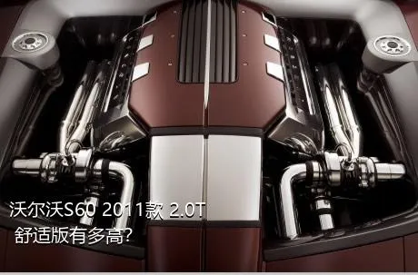 沃尔沃S60 2011款 2.0T 舒适版有多高？