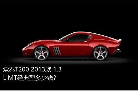 众泰T200 2013款 1.3L MT经典型多少钱？