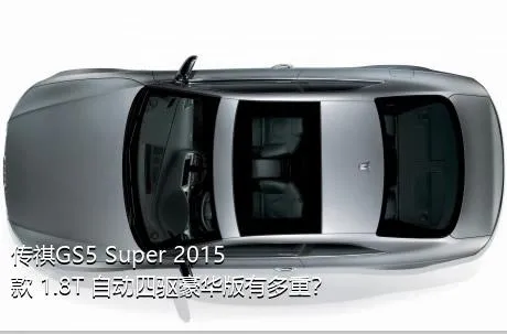 传祺GS5 Super 2015款 1.8T 自动四驱豪华版有多重？