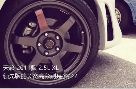 天籁 2011款 2.5L XL领先版的长宽高分别是多少？