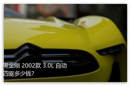 黑金刚 2002款 3.0L 自动四驱多少钱？