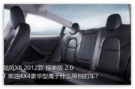 陆风X8 2012款 探索版 2.0T 柴油4X4豪华型属于什么级别的车？