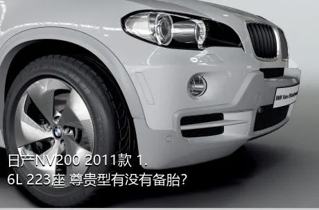 日产NV200 2011款 1.6L 223座 尊贵型有没有备胎？