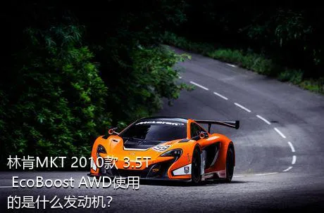 林肯MKT 2010款 3.5T EcoBoost AWD使用的是什么发动机？