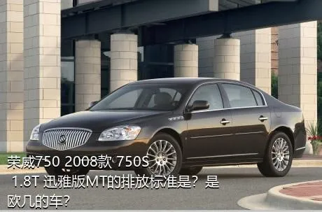 荣威750 2008款 750S 1.8T 迅雅版MT的排放标准是？是欧几的车？