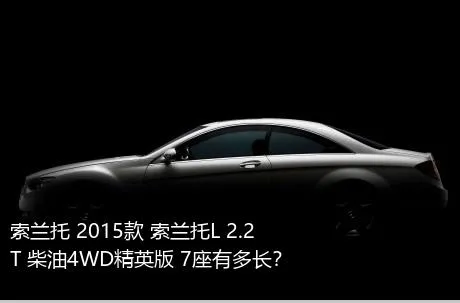 索兰托 2015款 索兰托L 2.2T 柴油4WD精英版 7座有多长？