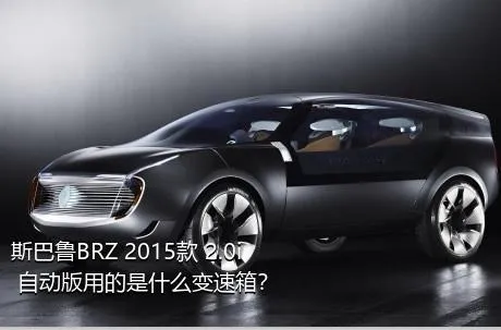 斯巴鲁BRZ 2015款 2.0i 自动版用的是什么变速箱？