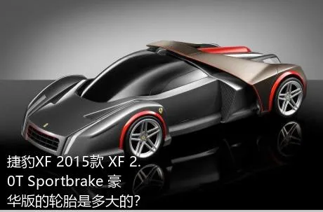 捷豹XF 2015款 XF 2.0T Sportbrake 豪华版的轮胎是多大的？