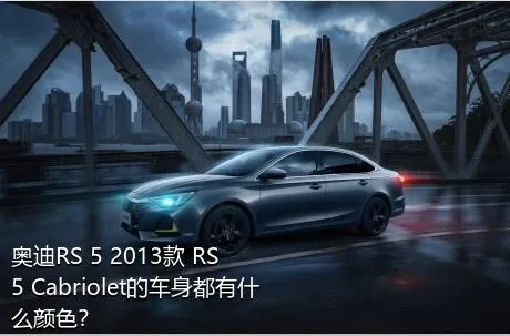 奥迪RS 5 2013款 RS 5 Cabriolet的车身都有什么颜色？