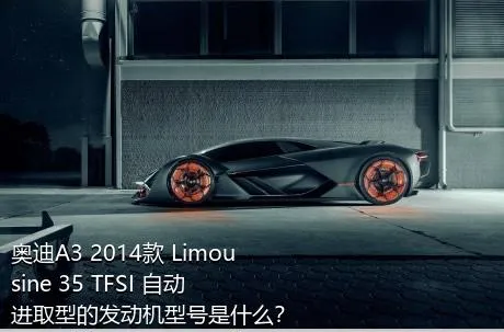 奥迪A3 2014款 Limousine 35 TFSI 自动进取型的发动机型号是什么？