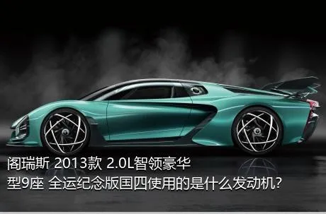 阁瑞斯 2013款 2.0L智领豪华型9座 全运纪念版国四使用的是什么发动机？